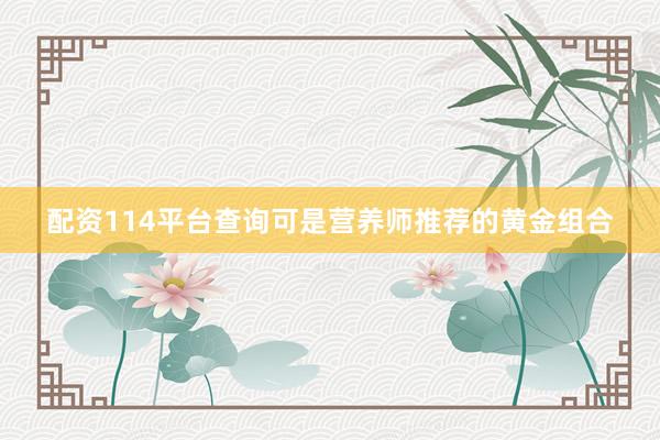 配资114平台查询可是营养师推荐的黄金组合