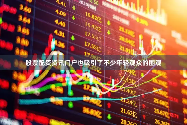 股票配资资讯门户也吸引了不少年轻观众的围观