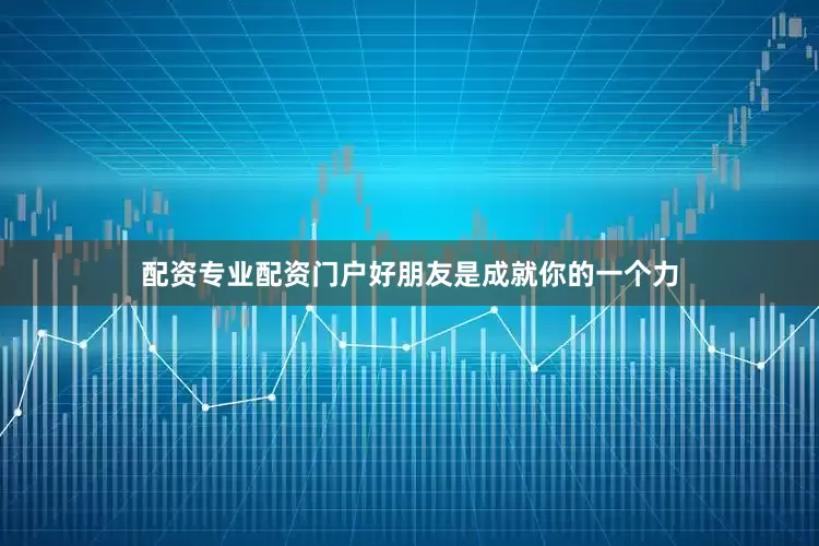 配资专业配资门户好朋友是成就你的一个力