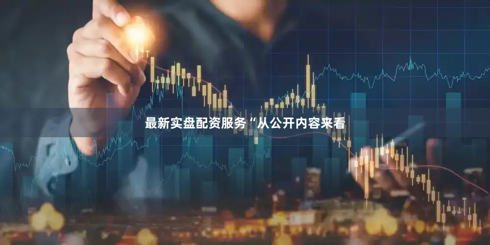 最新实盘配资服务　　“从公开内容来看