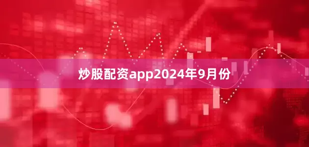 炒股配资app　　2024年9月份