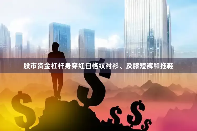 股市资金杠杆身穿红白格纹衬衫、及膝短裤和拖鞋