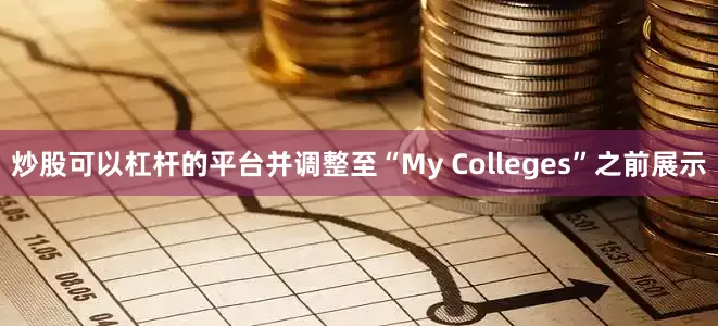 炒股可以杠杆的平台并调整至“My Colleges”之前展示