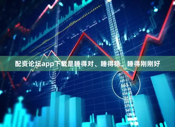 配资论坛app下载是睡得对、睡得稳、睡得刚刚好